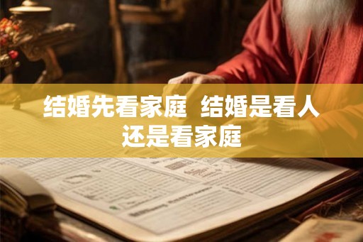 结婚先看家庭  结婚是看人还是看家庭