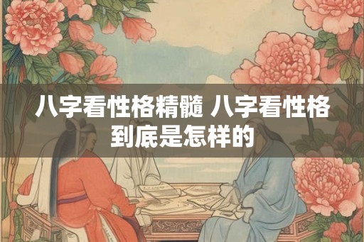 八字看性格精髓 八字看性格到底是怎样的