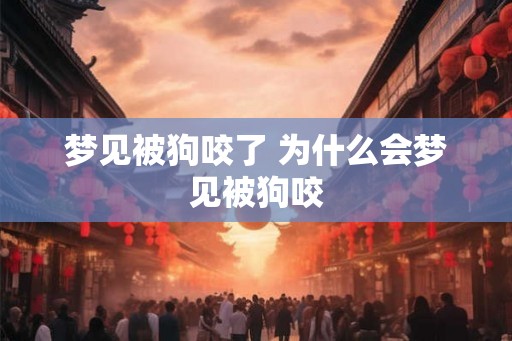 梦见被狗咬了 为什么会梦见被狗咬 梦见被狗咬了 为什么会梦见被狗咬