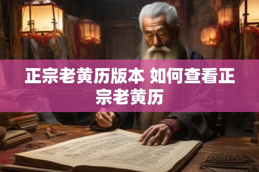 正宗老黄历版本 如何查看正宗老黄历