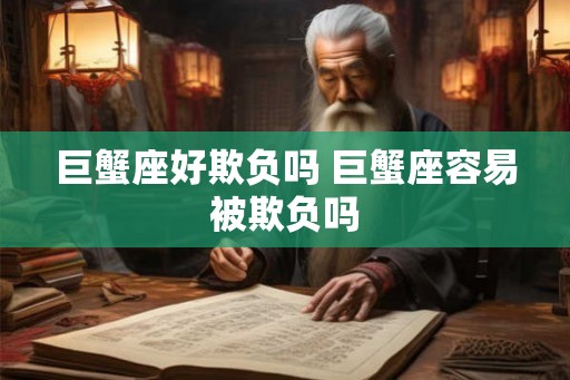 巨蟹座好欺负吗 巨蟹座容易被欺负吗