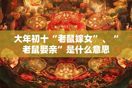 大年初十“老鼠嫁女”、“老鼠娶亲”是什么意思