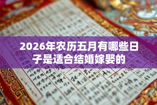 2026年农历五月有哪些日子是适合结婚嫁娶的