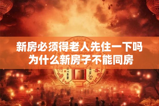 新房必须得老人先住一下吗 为什么新房子不能同房