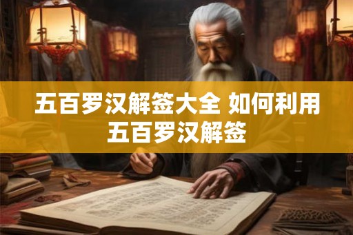 五百罗汉解签大全 如何利用五百罗汉解签