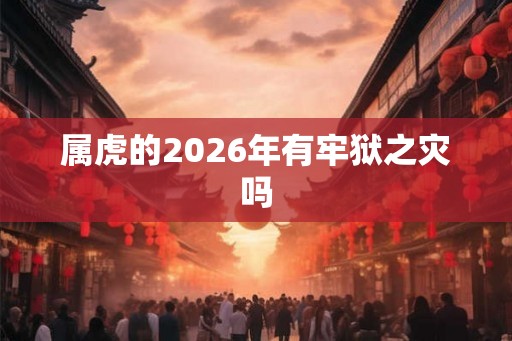 属虎的2026年有牢狱之灾吗