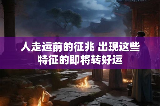 人走运前的征兆 出现这些特征的即将转好运