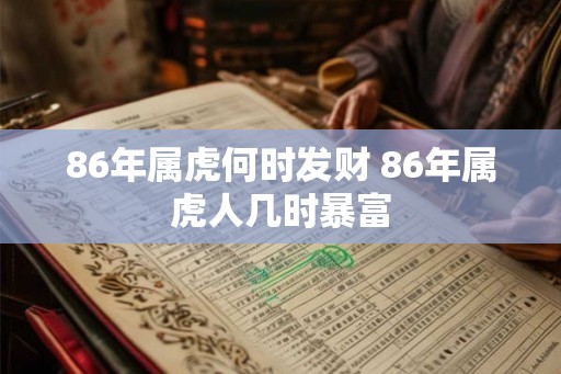 86年属虎何时发财 86年属虎人几时暴富