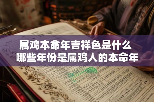 属鸡本命年吉祥色是什么 哪些年份是属鸡人的本命年
