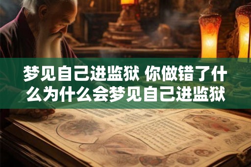 梦见自己进监狱 你做错了什么为什么会梦见自己进监狱