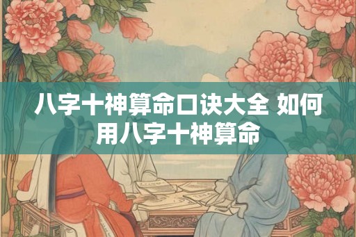 八字十神算命口诀大全 如何用八字十神算命