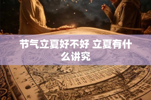节气立夏好不好 立夏有什么讲究