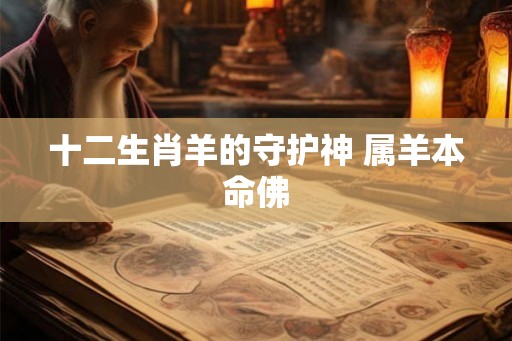 十二生肖羊的守护神 属羊本命佛 十二生肖羊的守护神 属羊本命佛