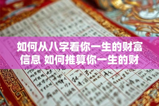 如何从八字看你一生的财富信息 如何推算你一生的财运