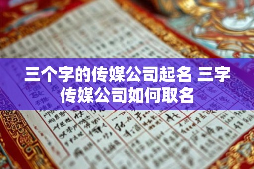 三个字的传媒公司起名 三字传媒公司如何取名