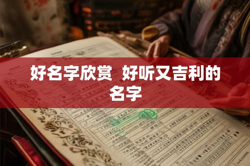 好名字欣赏  好听又吉利的名字