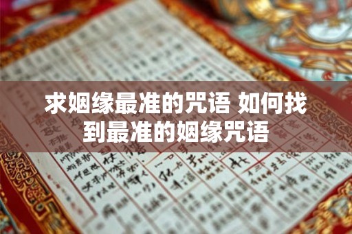 求姻缘最准的咒语 如何找到最准的姻缘咒语 求姻缘最准的咒语 如何找到最准的姻缘咒语