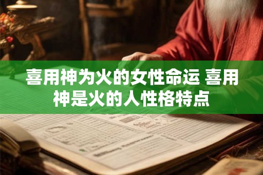 喜用神为火的女性命运 喜用神是火的人性格特点