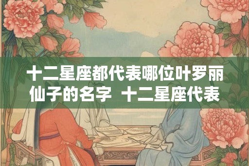 十二星座都代表哪位叶罗丽仙子的名字  十二星座代表叶罗丽精灵梦人物