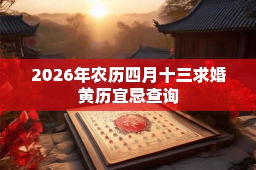2026年农历四月十三求婚黄历宜忌查询