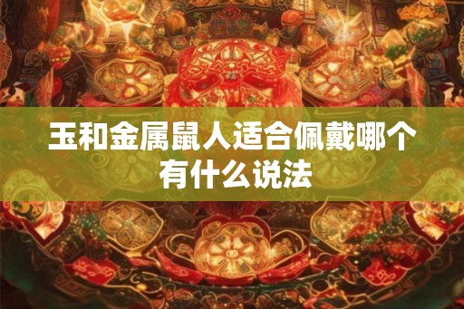 玉和金属鼠人适合佩戴哪个 有什么说法