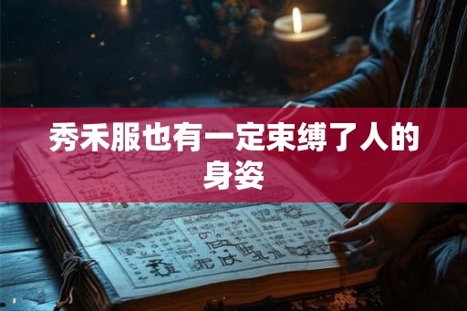 秀禾服也有一定束缚了人的身姿