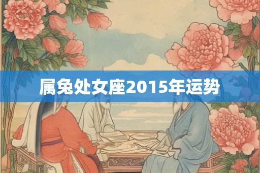 属兔处女座2015年运势