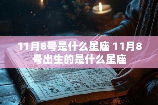 11月8号是什么星座 11月8号出生的是什么星座 11月8号是什么星座 11月8号出生的是什么星座