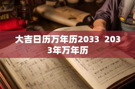 大吉日历万年历2033  2033年万年历