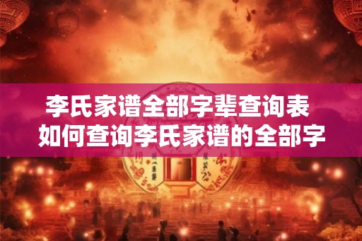 李氏家谱全部字辈查询表 如何查询李氏家谱的全部字辈