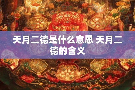 天月二德是什么意思 天月二德的含义