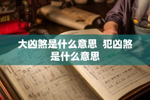 大凶煞是什么意思  犯凶煞是什么意思