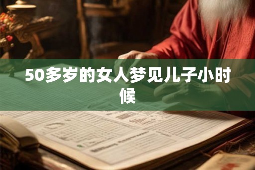 50多岁的女人梦见儿子小时候