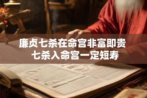 廉贞七杀在命宫非富即贵  七杀入命宫一定短寿