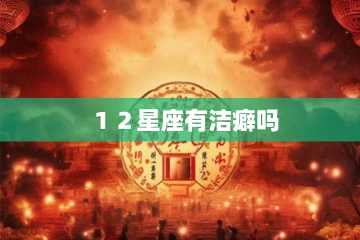 １２星座有洁癖吗