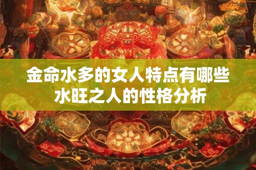 金命水多的女人特点有哪些 水旺之人的性格分析