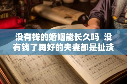 没有钱的婚姻能长久吗  没有钱了再好的夫妻都是扯淡