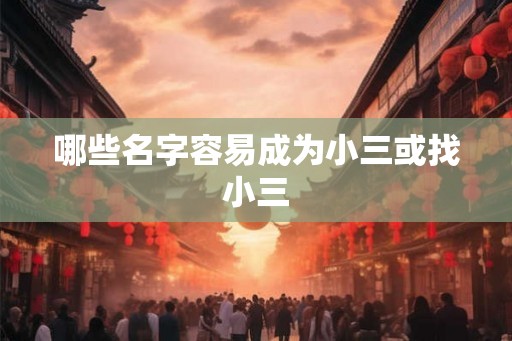 哪些名字容易成为小三或找小三