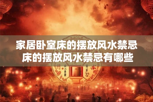 家居卧室床的摆放风水禁忌 床的摆放风水禁忌有哪些