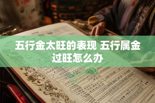 五行金太旺的表现 五行属金过旺怎么办