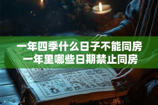 一年四季什么日子不能同房 一年里哪些日期禁止同房