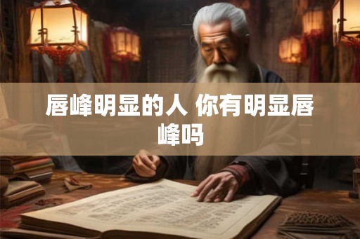 唇峰明显的人 你有明显唇峰吗