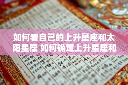 如何看自己的上升星座和太阳星座 如何确定上升星座和太阳星座