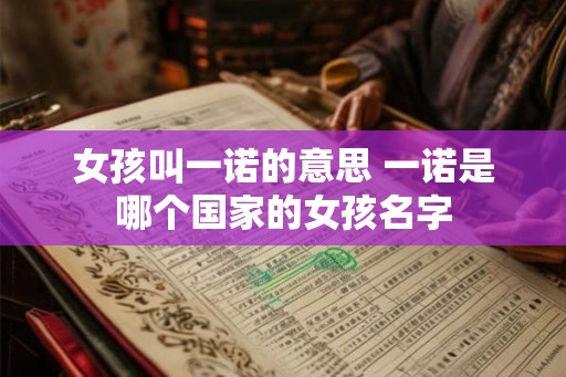 女孩叫一诺的意思 一诺是哪个国家的女孩名字