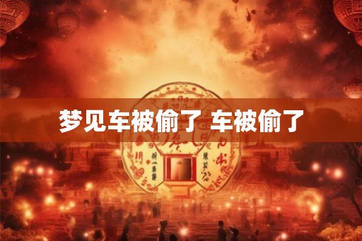 梦见车被偷了 车被偷了