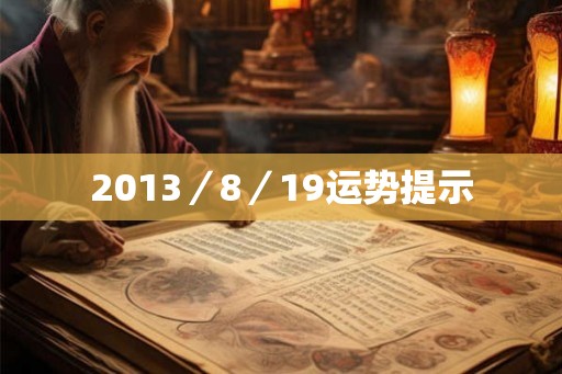 2013/8/19运势提示 2013/8/19运势提示