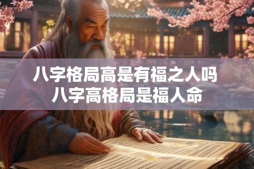 八字格局高是有福之人吗 八字高格局是福人命