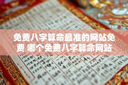 免费八字算命最准的网站免费 哪个免费八字算命网站最准
