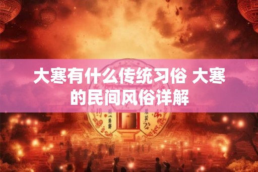 大寒有什么传统习俗 大寒的民间风俗详解