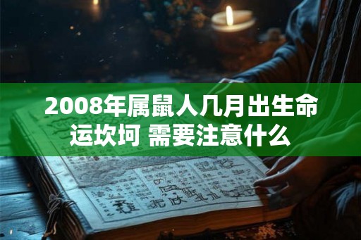 2008年属鼠人几月出生命运坎坷 需要注意什么 2008年属鼠人几月出生命运坎坷 需要注意什么